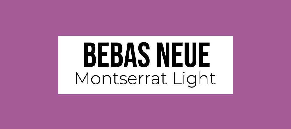 Bebas Neue and Montserrat Light