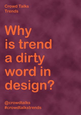 Crowd Talks Trends: why is trend a dirty word in design?