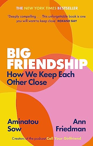 Big Friendship: How We Keep Each Other Close - 'a Life-Affirming Guide to Creating and Preserving Great Friendships' (elle)