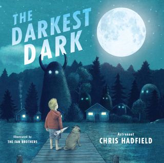 "The Darkest Dark" by Chris Hadfield, illustrated by the Fan Brothers