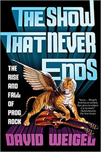 The Show That Never Ends: The Rise and Fall of Prog Rock – David Weigel