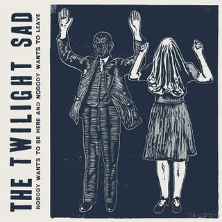 Nobody Wants To Be Here And Nobody Wants To Leave by The Twilight Sad (2014)