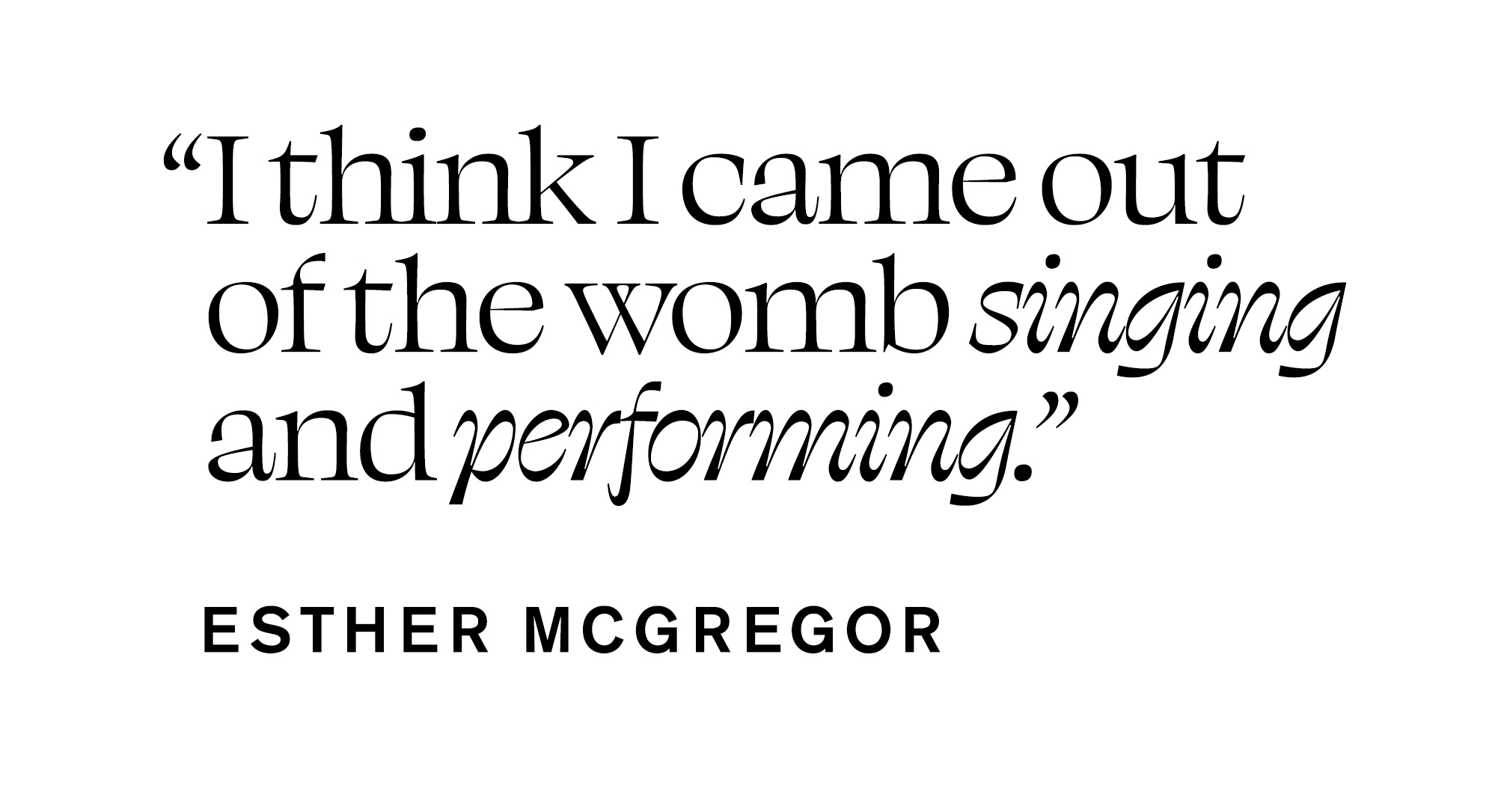 Pull quote from Esther McGregor In Focus story that says, "I think I came out of the womb singing and performing."