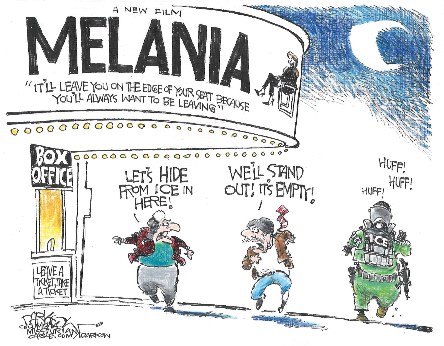 Two men are being chased by an overweight ICE agent outside a movie theatre showing &amp;ldquo;Melania.&amp;rdquo; The quote on the marquee reads, &amp;ldquo;I&amp;rsquo;ll leave you on the edge of your seat because you&amp;rsquo;ll always want to be leaving.&amp;rdquo; The box office advertises &amp;ldquo;Leave a ticket, take a ticket.&amp;rdquo; One man points to the theater and says, &amp;ldquo;Let&amp;rsquo;s hide from ICE in here!&amp;rdquo; The other responds, &amp;ldquo;We&amp;rsquo;ll stand out! It&amp;rsquo;s empty!&amp;rdquo;
