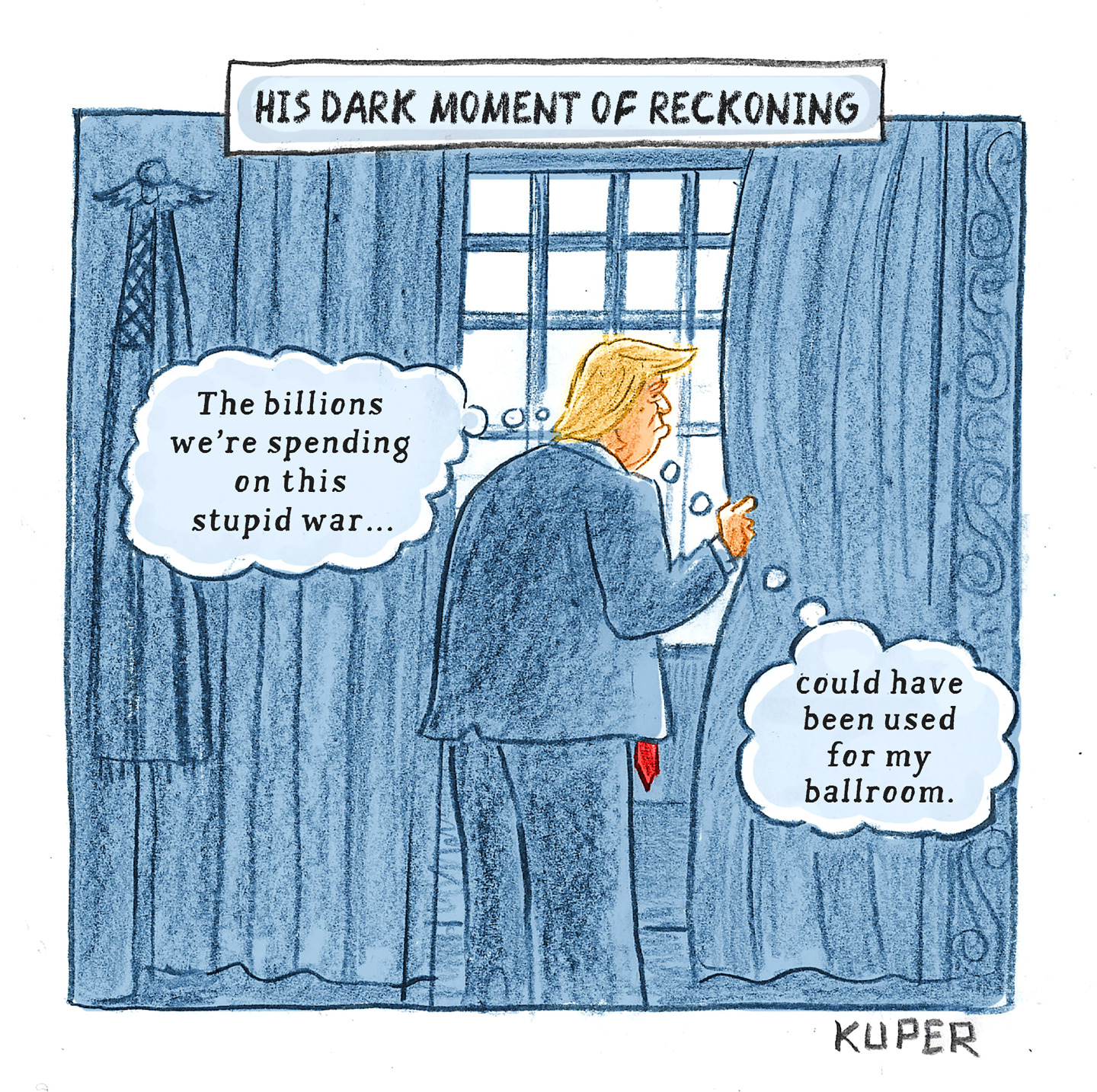 This cartoon is titled "His Dark Moment of Reckoning." A sad Donald Trump stares out a window and thinks to himself, &amp;ldquo;The billions we&amp;rsquo;re spending on this stupid war&amp;hellip;could have been used for my ballroom.&amp;rdquo;