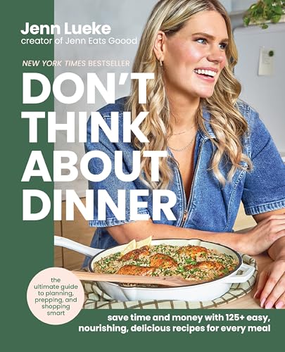 Don&amp;rsquo;t Think About Dinner: Save Time and Money With 125+ Easy, Nourishing, Delicious Recipes for Every Meal