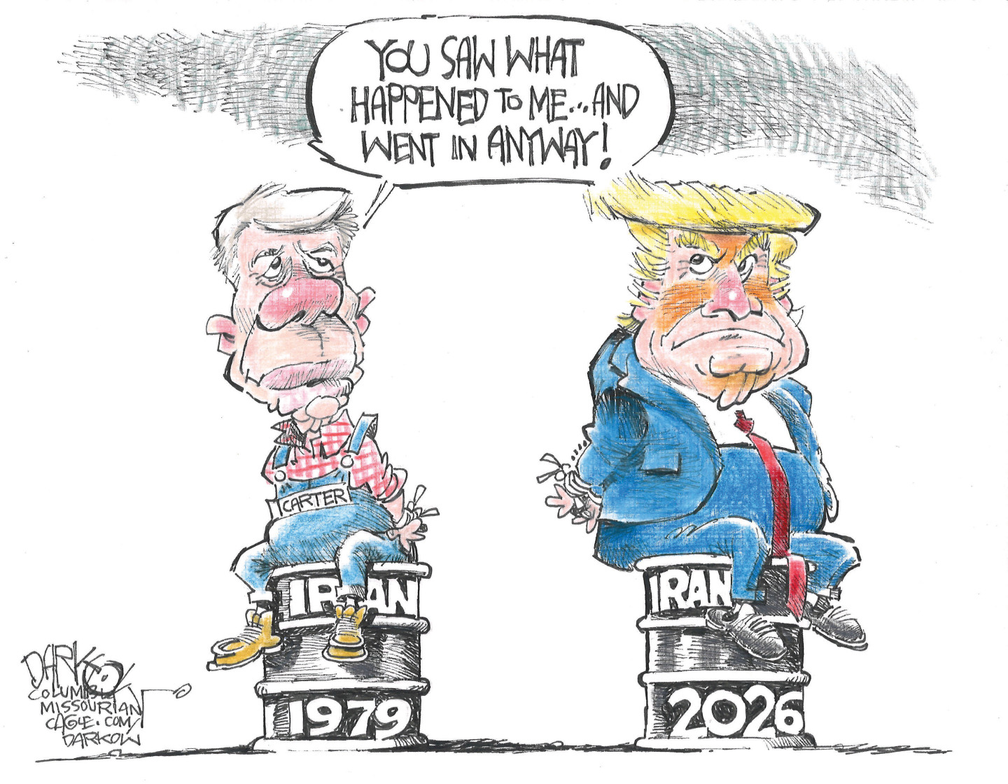 Jimmy Carter sits on a barrel of oil labeled &amp;ldquo;Iran 1979&amp;rdquo;. His hands are tied behind his back. He looks at Donald Trump, whose hands are tied behind his back too and he sits on a barrel of oil labeled &amp;ldquo;Iran 2026.&amp;rdquo; Jimmy Carter says, &amp;ldquo;You saw what happened to me&amp;hellip;and went in anyway!&amp;rdquo;