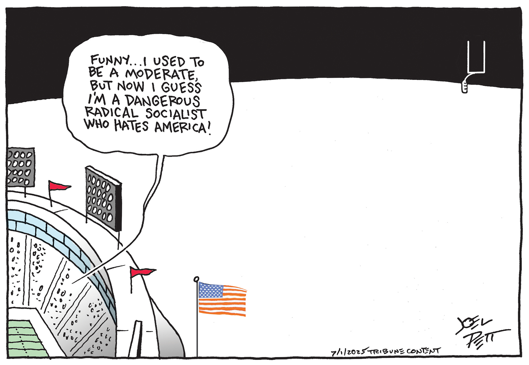 This cartoon is set high above a football stadium that flies an American flag. A set of goalposts has been moved way into the distance. Someone in the stadium says, “Funny…I used be a moderate, but now I guess I’m a dangerous radical socialist who hates America!”