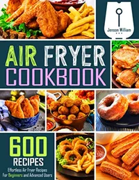 1. Air Fryer Cookbook: 600 Effortless Air Fryer Recipes for Beginners and Advanced Users