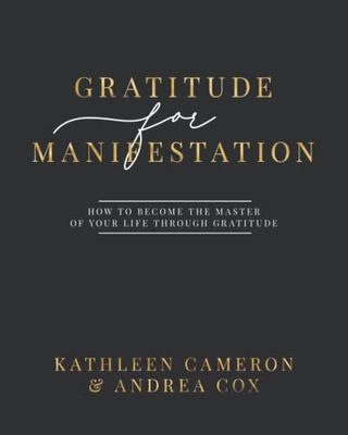 Gratitude For Manifestation: How To Become The Master Of Your Life Through Gratitude