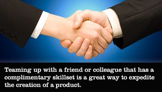 Teaming up with a friend or colleague that has a complimentary skillset is a great way to expedite the creation of a product