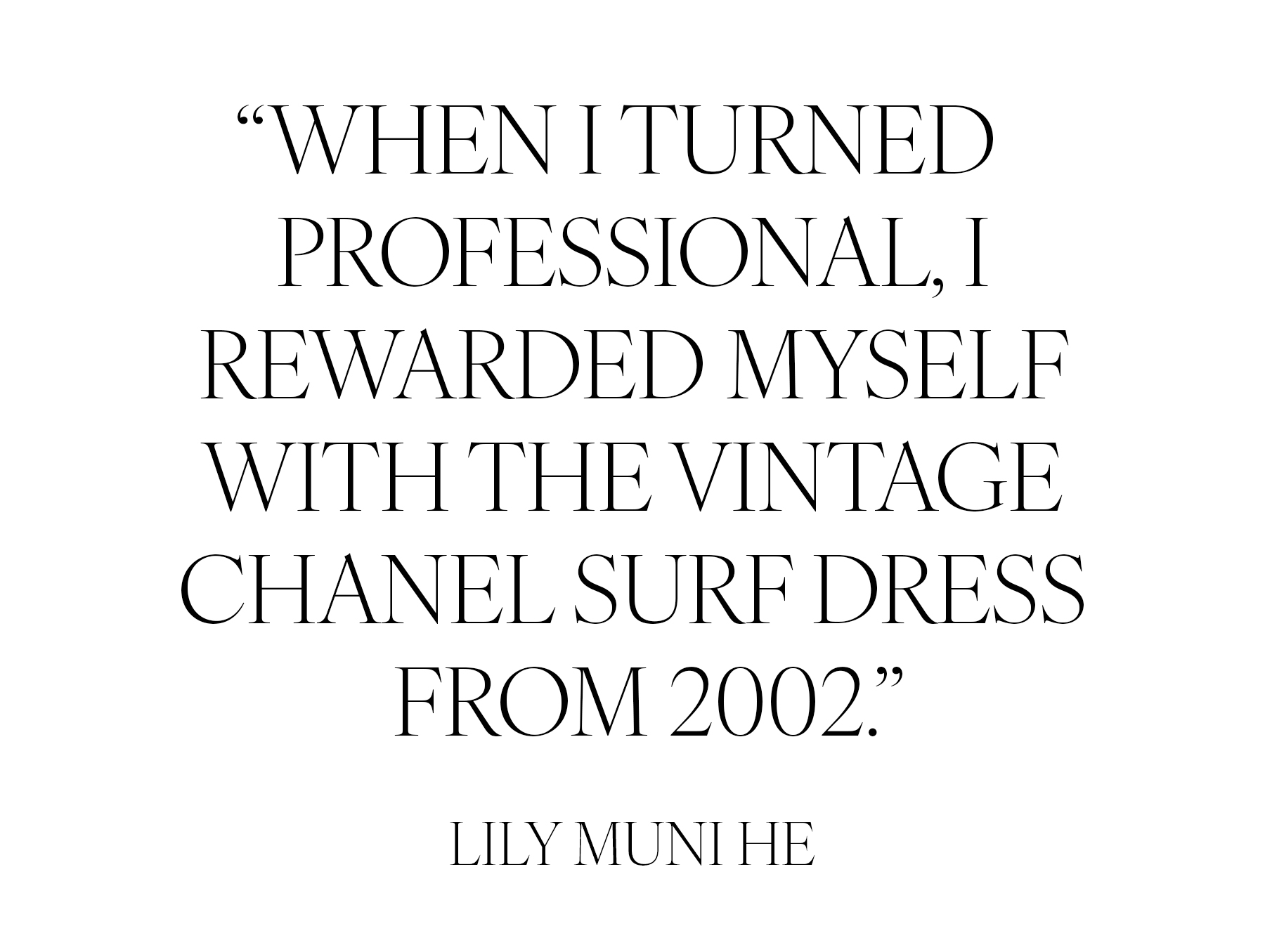 &quot;When I turned professional, I rewarded myself with the vintage Chanel surf dress from 2002.&quot; &amp;mdash; Lily Muni He