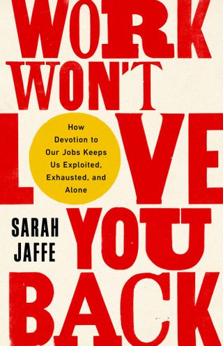 El trabajo no te devolverá el amor. Portada del libro de Sarah Jaffe