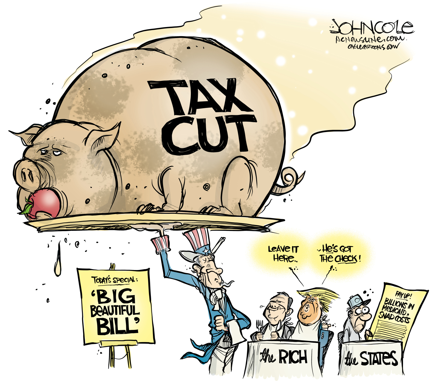 This editorial cartoon shows Uncle Sam as a waiter at a restaurant where the special of the night is the &amp;ldquo;Big Beautiful Bill&amp;rdquo;. Uncle Sam holds a platter with a giant cooked pig on it labeled &amp;ldquo;Tax Cut&amp;rdquo;. Donald Trump and another man sit at a table for The Rich. Trump says, &amp;ldquo;Leave it here. He&amp;rsquo;s got the check&amp;rdquo;. The table next to Trump that will get the check is labeled &amp;ldquo;the States&amp;rdquo; and here sits a worried-looking man holding a newspaper with the headline, &amp;ldquo;Pay up! Billions in Medicaid, Snap cuts.&amp;rdquo;