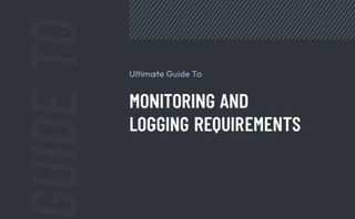 Ultimate guide to monitoring and logging requirements 