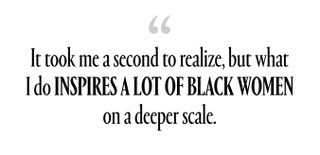 Quote Says "It took me a second to realize, but what I do inspires a lot of Black women on a deeper scale."