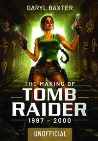 The Making of Tomb Raider: 1997-2000 by Daryl Baxter The Making of Tomb Raider: 1997-2000 by Daryl Baxter