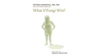 What if Fungi Win? by Arturo Casadevall — $16.95 on Amazon