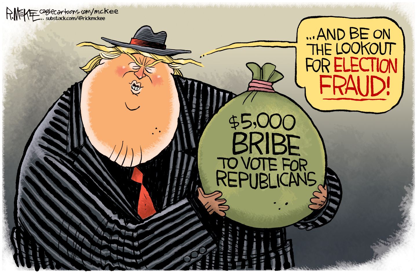 
                                Donald Trump is dressed like a gangster in a pinstripe suit and fedora. He holds a large bag of cash that is labeled, “$5,000 bribe to vote for Republicans”. He says, “...And be on the lookout for election fraud!”
                            