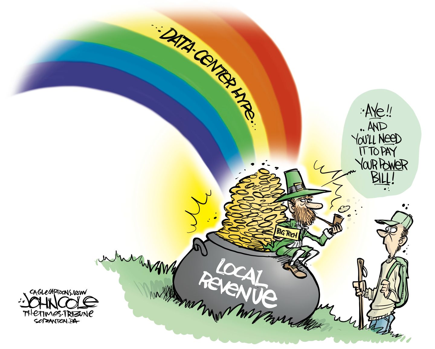 
                                This cartoon depicts a “Big Tech” leprechaun sitting on a pot of gold at the end of a rainbow. The rainbow is labeled “Data Center Hype” and the pot of gold is “Local Revenue.” The leprechaun speaks to a man nearby and says, “Aye!! And you’ll need it to pay your power bill!”
                            