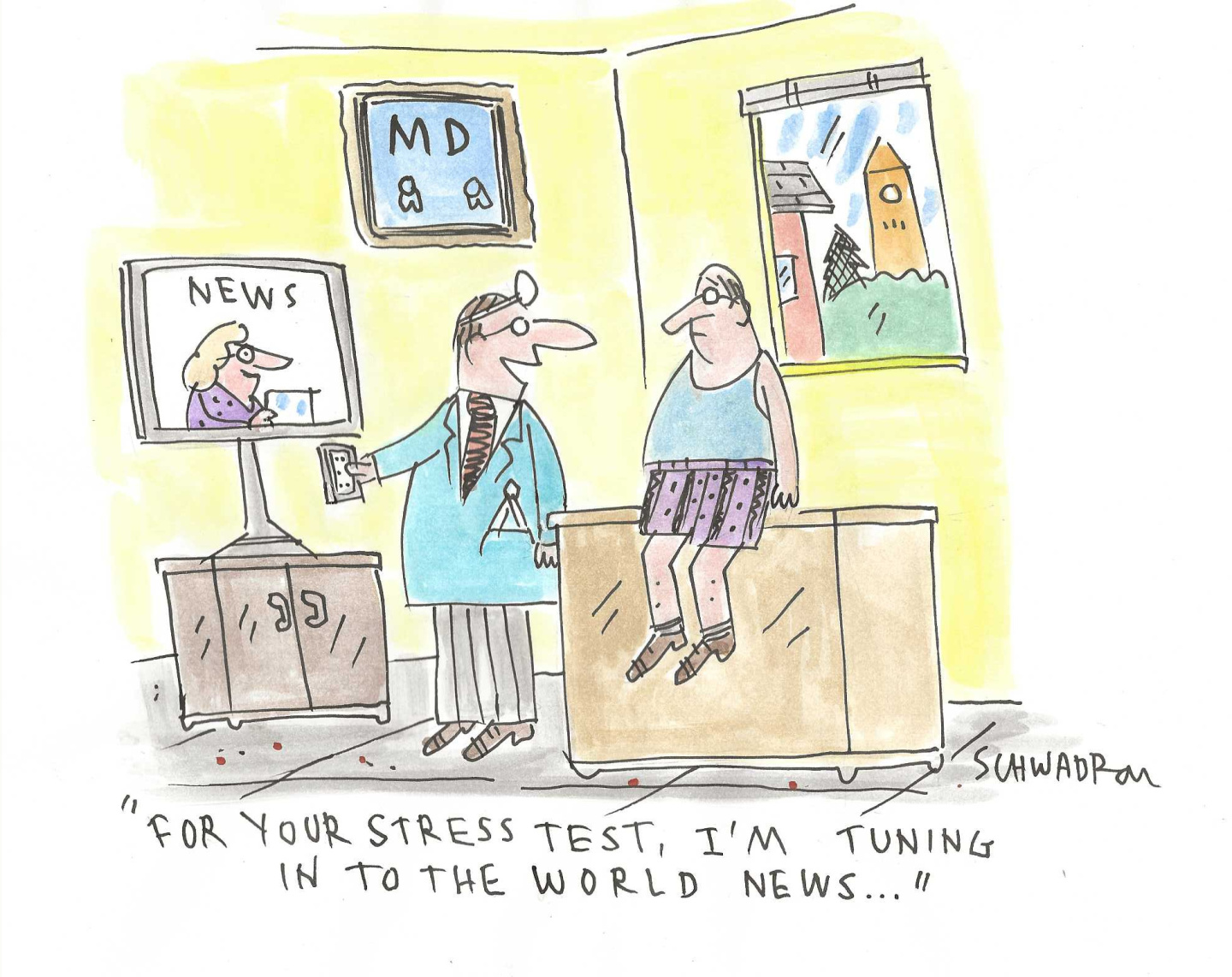 A man sits in his doctor&amp;rsquo;s office, wearing underwear and a T-shirt. The doctor turns on a television and says, &amp;ldquo;For your stress test, I&amp;rsquo;m tuning in to the world news&amp;hellip;&amp;rdquo;
