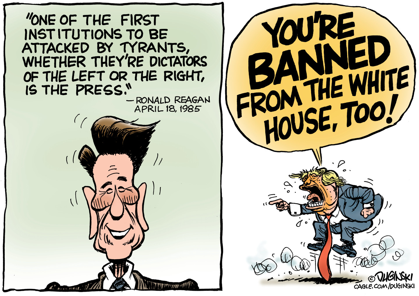 This two-panel cartoon depicts Ronald Reagan in the left panel. Above him is a quote from April 18, 1985: &amp;ldquo;One of the first institutions to be attacked by tyrants, whether they&amp;rsquo;re dictators of the left or the right, is the press.&amp;rdquo; In the right panel, Donald Trump is having a tantrum and yells at Reagan, &amp;ldquo;You're banned from the White House, too!&amp;rdquo;