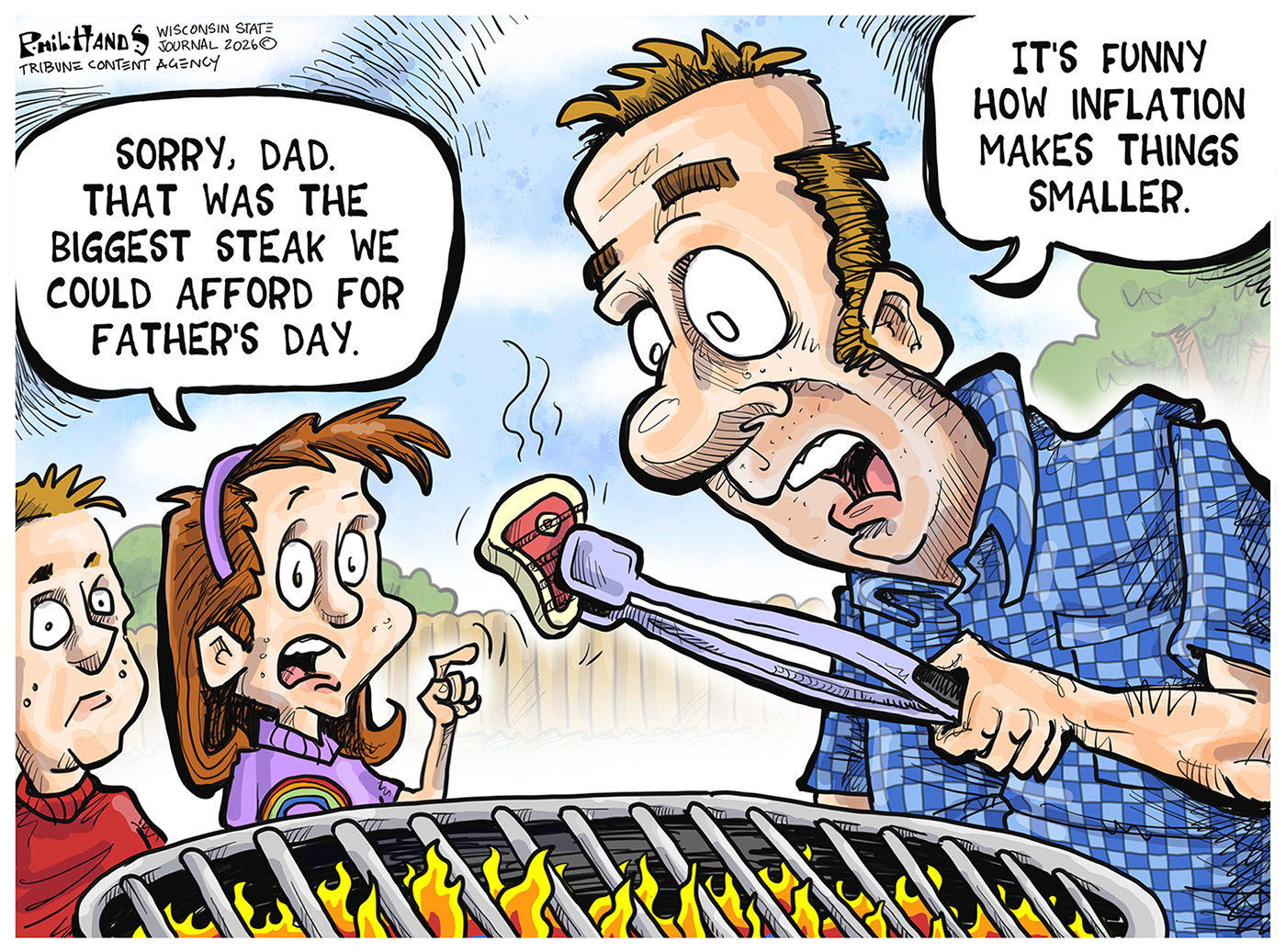A man holds a tiny ribeye steak in his grill tongs next to a flaming charcoal grill. A little girl says to him, &amp;quot;Sorry, Dad. That was the biggest steak we could afford for Father's Day.&amp;quot; The dad says, &amp;quot;It's funny how inflation makes things smaller.&amp;quot;