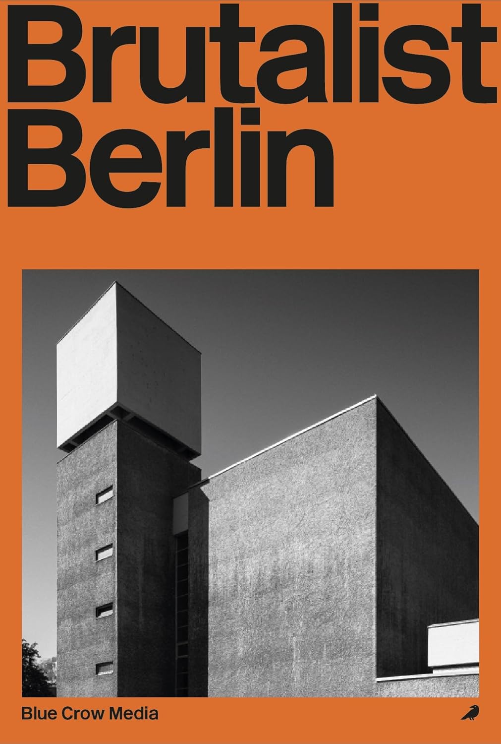 Brutalist Berlin: a Photographic and Architectural Survey of Berlin&#039;s Brutalist Buildings (blue Crow Architectural Guides)