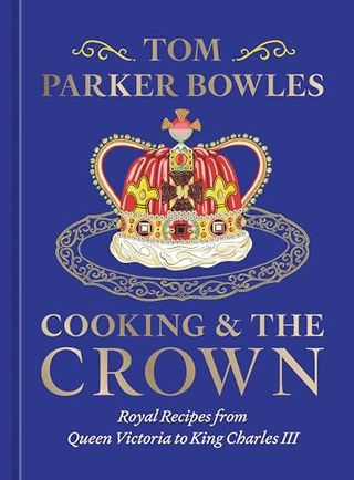 Cooking and the Crown: Royal Recipes From Queen Victoria to King Charles III