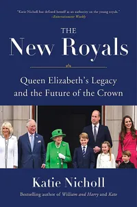 The New Royals: Queen Elizabeth's Legacy and the Future of the Crown by Katie Nicholl |