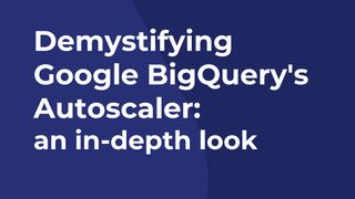 Demystifying Google BigQuery&#039;s Autoscaler: an in-depth look