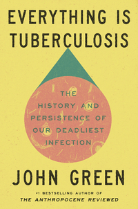 Everything Is Tuberculosis: The History and Persistence of Our Deadliest Infection