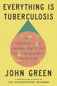 Everything Is Tuberculosis: The History and Persistence of Our Deadliest Infection