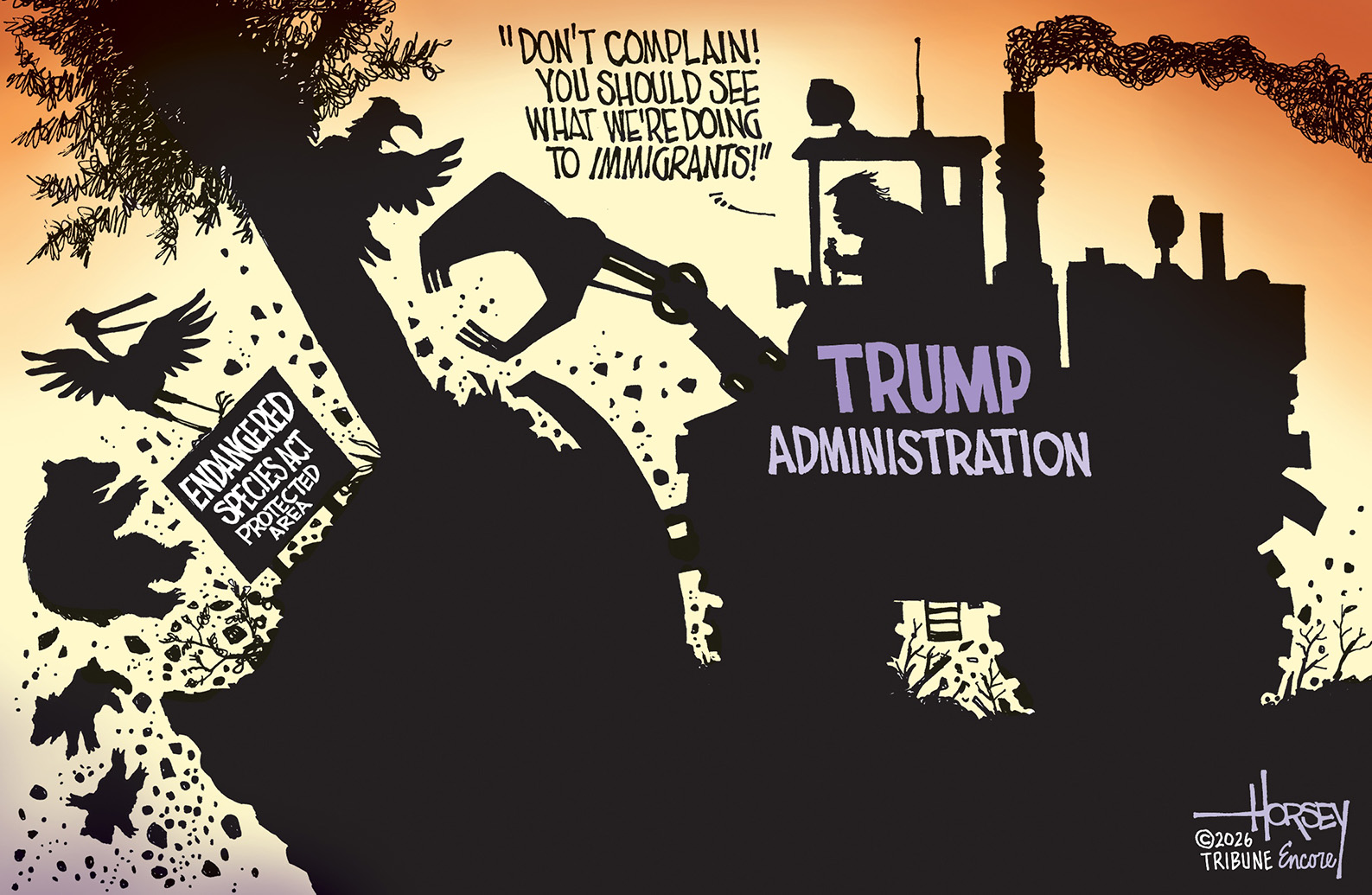 This cartoon is drawn in a silhouette style and depicts a shadow of Donald Trump driving a giant bulldozer labeled &amp;ldquo;Trump Administration.&amp;rdquo; The bulldozer is tearing up land, and killing animals in an Endangered Species Act Protected Area. Trump says, &amp;ldquo;Don&amp;rsquo;t complain! You should see what we&amp;rsquo;re doing to immigrants!&amp;rdquo;