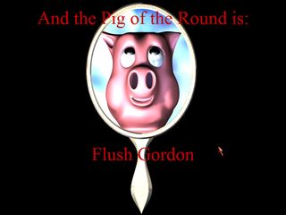 "And the winner of the Round is Flush Gordon"
