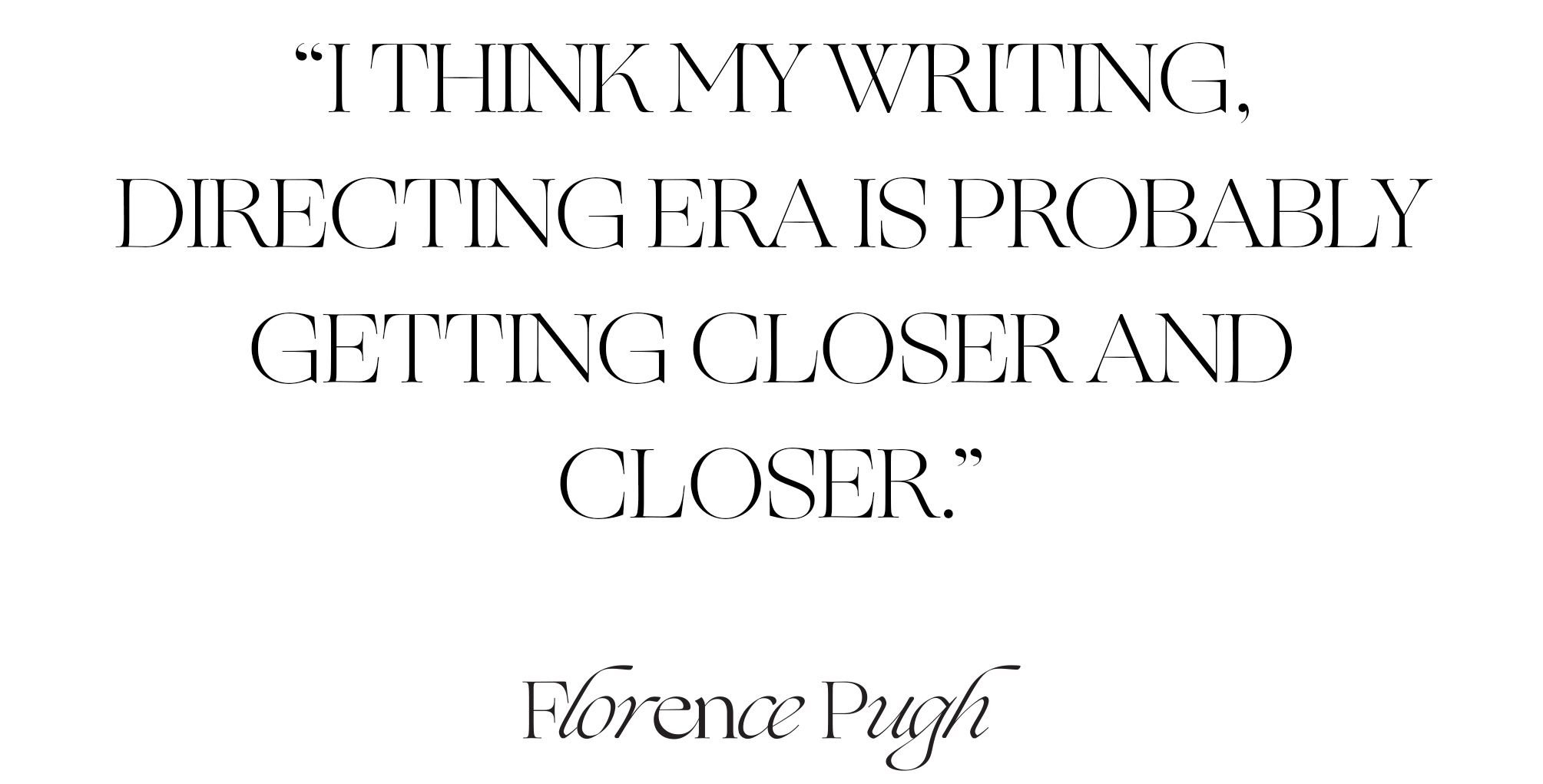Pull quote from Florence Pugh interview that says, "I think my writing, directing era is probably getting closer and closer."