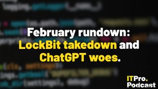 The words ‘February rundown: LockBit takedown and ChatGPT woes’ overlaid on a lightly-blurred image of code. Decorative: the words ‘LockBit takedown’ and ‘ChatGPT woes’ are in yellow, while other words are in white. The ITPro podcast logo is in the bottom right corner