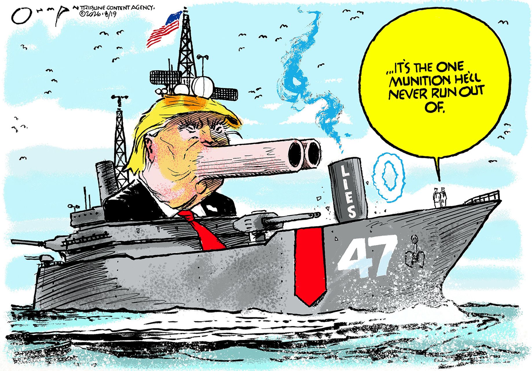 
                                This cartoon depicts Donald Trump as a large gun on board a military ship. His mouth is the barrel of the gun. Two sailors stand on the deck and one says, “It’s the one munition he’ll never run out of.”
                            