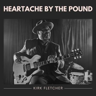 Kirk Fletcher 'Heartache By The Pound' album artwork