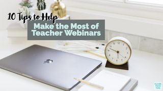 Photo illustration: 10 Tips to Make the Most of Teacher Webinars with laptop clock and notepad