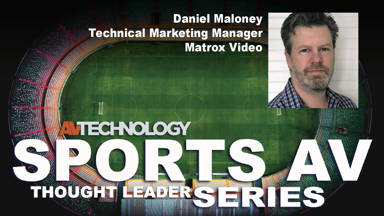 Daniel Maloney, Technical Marketing Manager at Matrox Video
