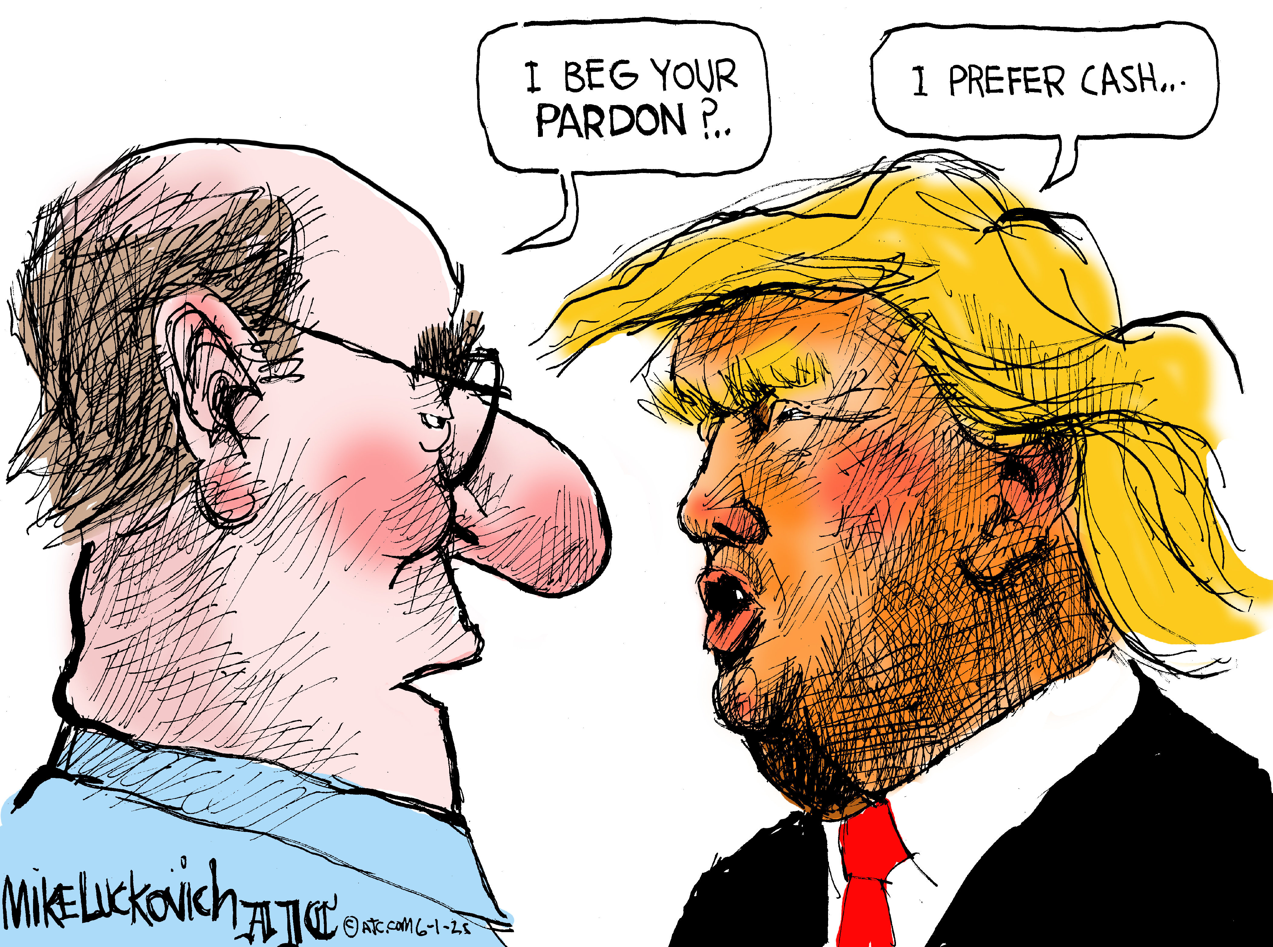 This cartoon depicts two large faces, shown from the neck up, that fill the entire frame. On the left is a normal- looking man. Donald Trump, drawn with wild golden hair, is at right. The man on the left says, “I beg your pardon?” Trump responds, “I prefer cash…”