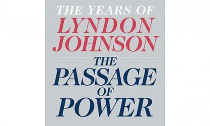 Robert A. Caro's new masterpiece, The Passage of Power: The Years of Lyndon Johnson, looks back on the life of LBJ. 