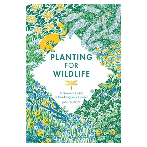 Planting for Wildlife: a Grower’s Guide to Rewilding Your Garden