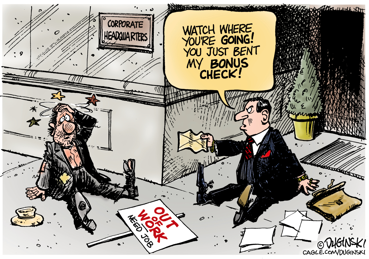 A homeless man and a man in a suit have accidentally knocked each other down rounding the corner of a corporate headquarters building. The homeless man has a sign that reads &amp;ldquo;Out of work: Need Job.&amp;rdquo; The man in a suit holds an envelope and says, &amp;ldquo;Watch where you&amp;rsquo;re going! You just bent my bonus check!&amp;rdquo;