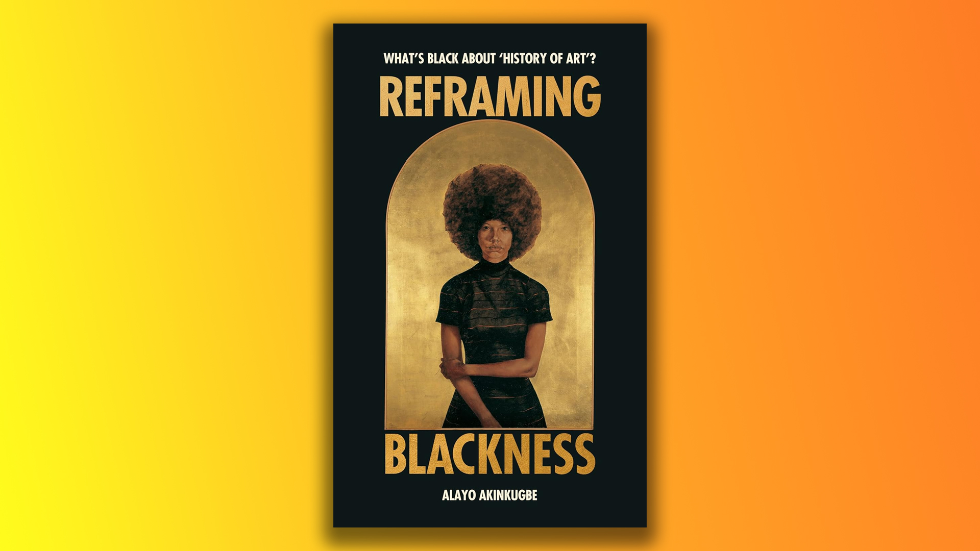 Reframing Blackness by Alayo Akinkugbe