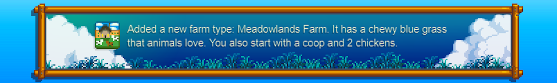 Added a new farm type: Meadowlands Farm. It has a chewy blue grass that animals love. You also start with a coop and two chickens.