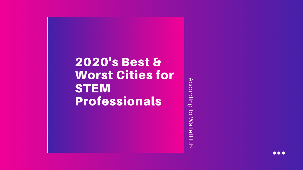 2020&#039;s Best and Worst Cities for STEM Professionals