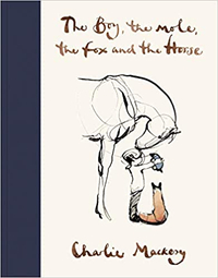 The Boy, The Mole, The Fox and The Horse by Charlie Mackesy
In this perfect book for uncertain times, readers will enter the world of Charlie's four unlikely friends and come to discover their most important life lessons. The boy, the mole, the fox and the horse are all beautifully brought to life in author Charlie Mackesy's drawings. In this bestselling title, they explore the feelings and thoughts that unite us all, all the while developing their friendship. 