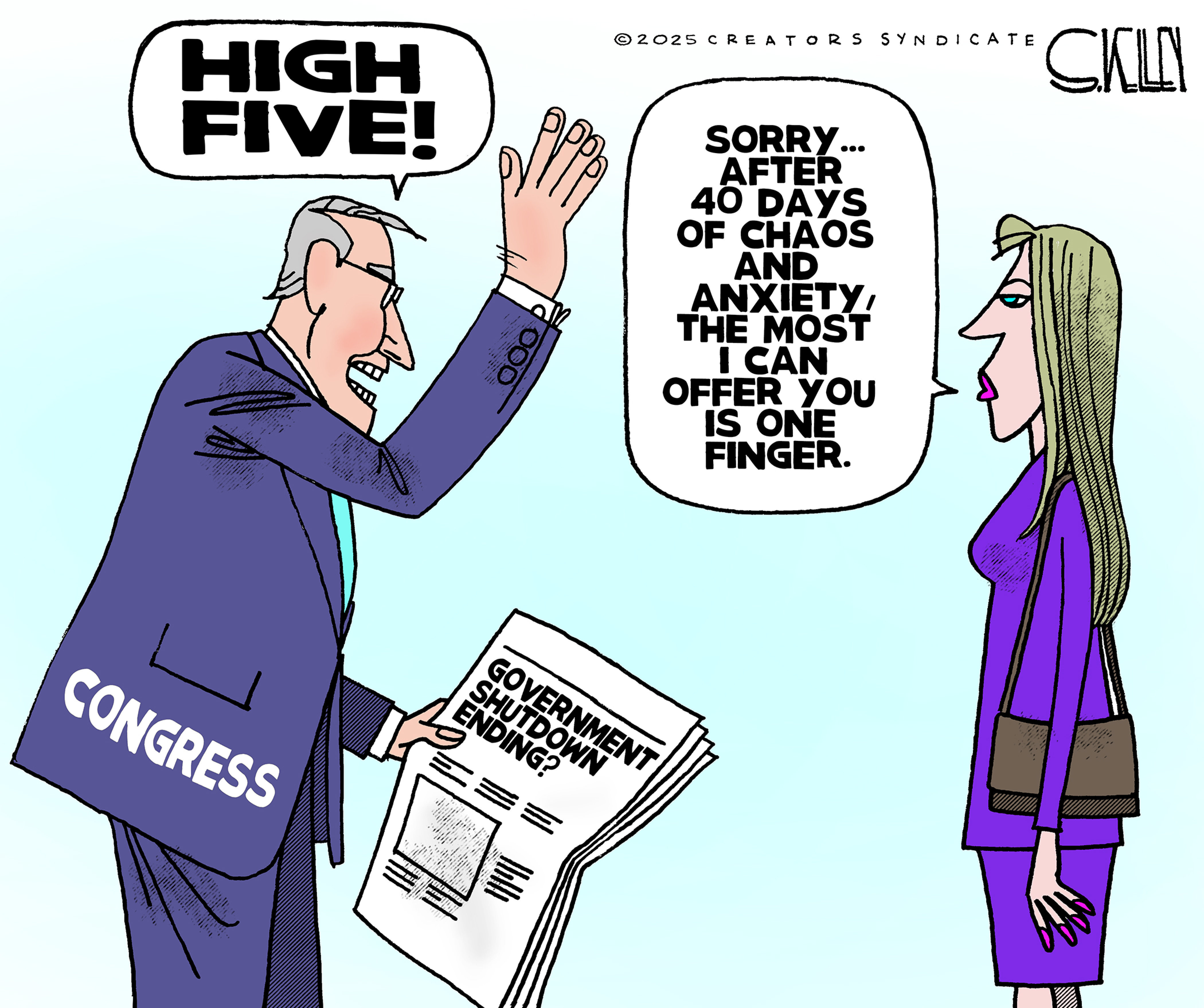 This cartoon depicts a happy man in a suit labeled &amp;ldquo;Congress.&amp;rdquo; He holds a newspaper with a headline that reads, &amp;ldquo;Government shutdown ending?&amp;rdquo; He looks at a woman, holds up his hand, and says, &amp;ldquo;High five!&amp;rdquo; The woman responds, &amp;ldquo;Sorry, after 40 days of chaos and anxiety, the most I can offer you is one finger.&amp;rdquo;